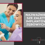 Najważniejsze zalety implantów zębowych